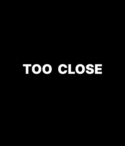 TOO CLOSE Tee